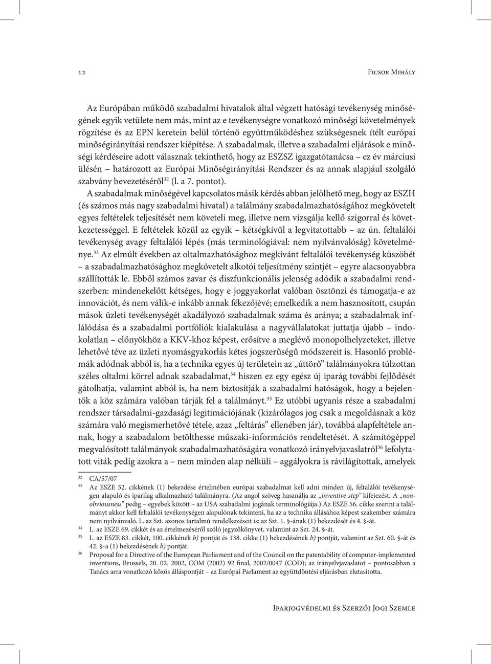 A szabadalmak, illetve a szabadalmi eljárások e minőségi kérdéseire adott válasznak tekinthető, hogy az ESZSZ igazgatótanácsa ez év márciusi ülésén határozott az Európai Minőségirányítási Rendszer és