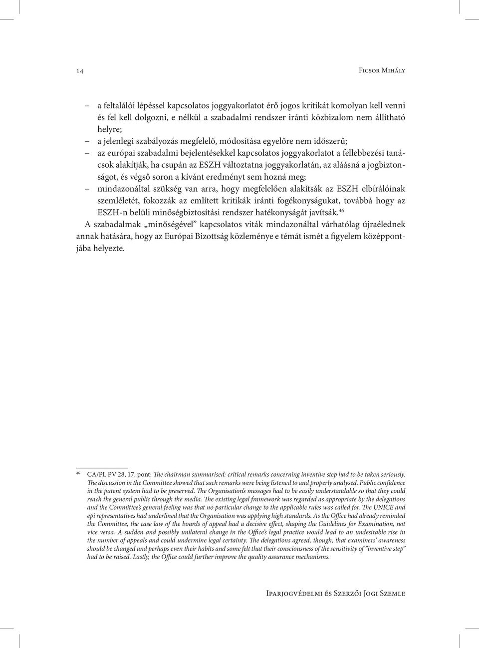joggyakorlatán, az aláásná a jogbiztonságot, és végső soron a kívánt eredményt sem hozná meg; mindazonáltal szükség van arra, hogy megfelelően alakítsák az ESZH elbírálóinak szemléletét, fokozzák az