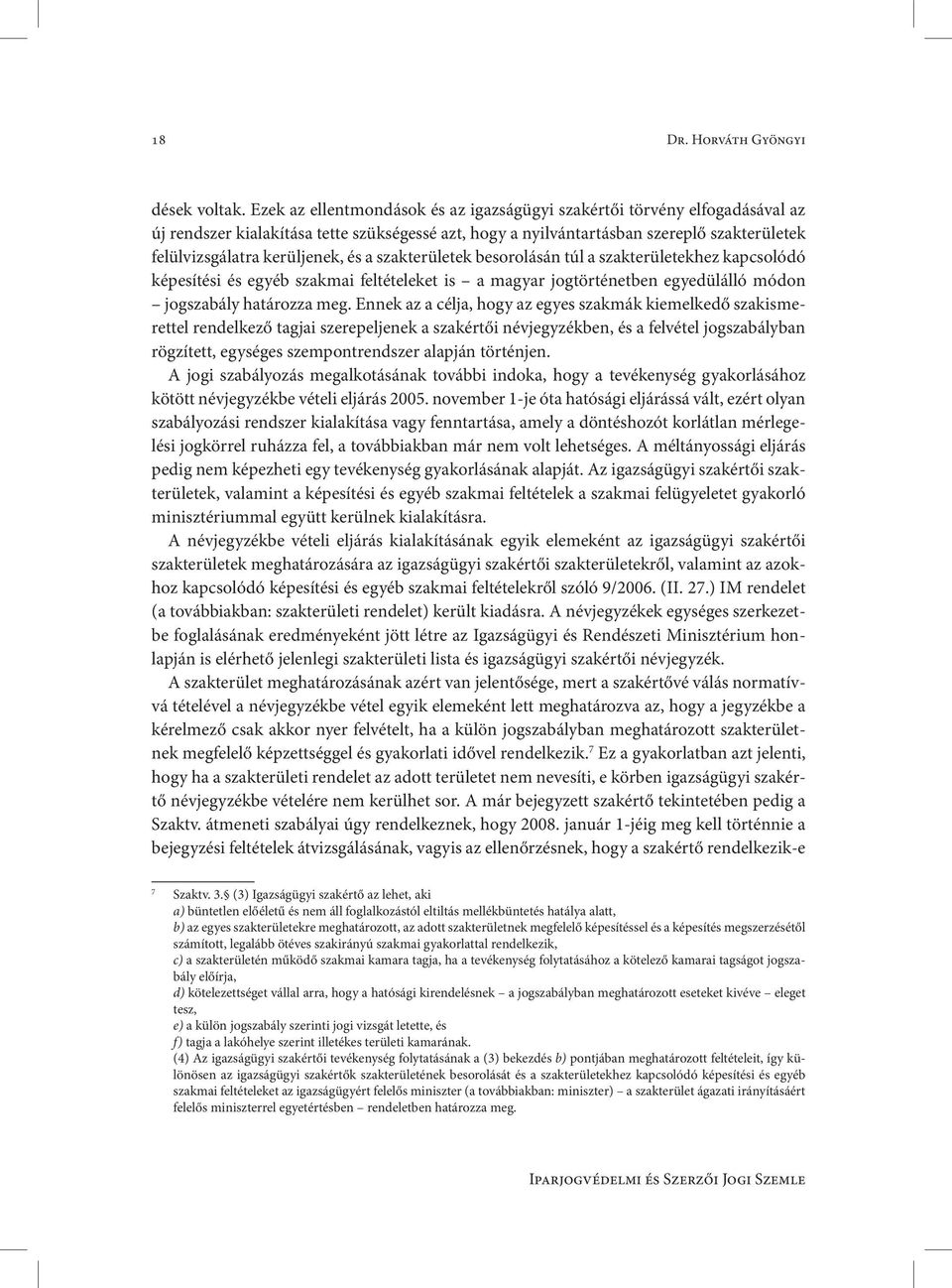 és a szakterületek besorolásán túl a szakterületekhez kapcsolódó képesítési és egyéb szakmai feltételeket is a magyar jogtörténetben egyedülálló módon jogszabály határozza meg.