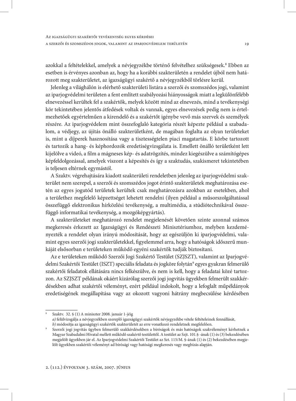 Jelenleg a világhálón is elérhető szakterületi listára a szerzői és szomszédos jogi, valamint az iparjogvédelmi területen a fent említett szabályozási hiányosságok miatt a legkülönfélébb elnevezéssel