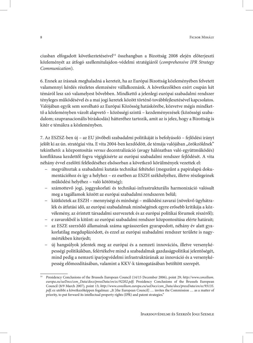 A következőkben ezért csupán két témáról lesz szó valamelyest bővebben.