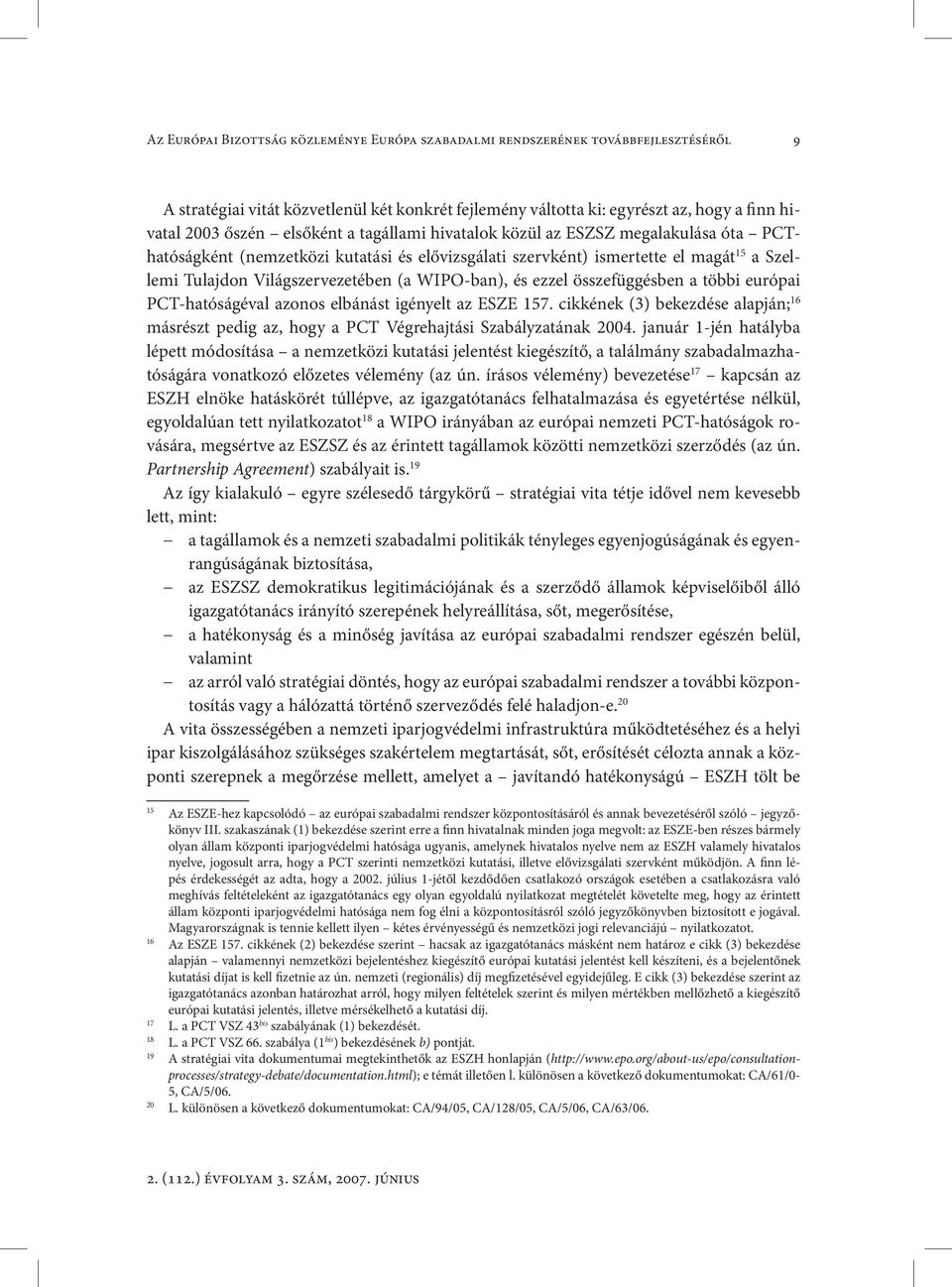 WIPO-ban), és ezzel összefüggésben a többi európai PCT-hatóságéval azonos elbánást igényelt az ESZE 157.
