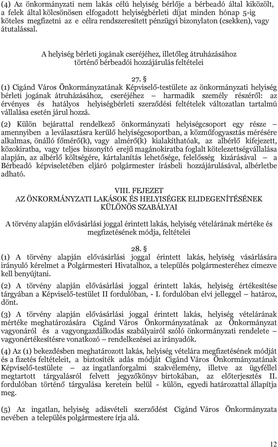 (1) Cigánd Város Önkormányzatának Képviselő-testülete az önkormányzati helyiség bérleti jogának átruházásához, cseréjéhez harmadik személy részéről: az érvényes és hatályos helyiségbérleti szerződési