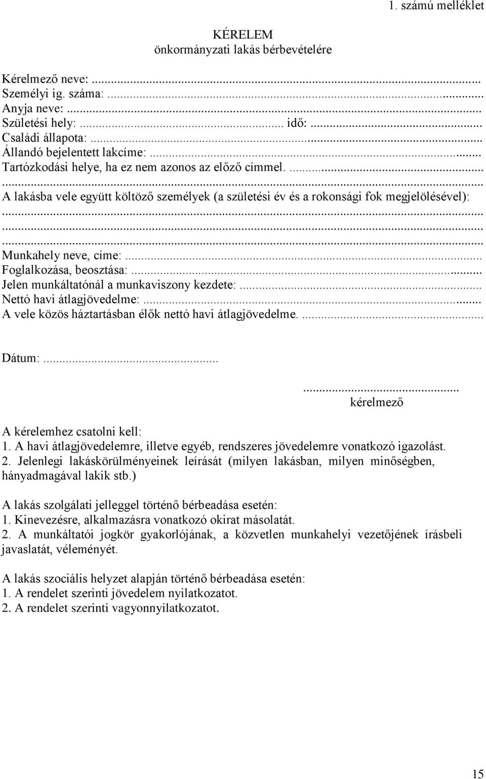 .. Foglalkozása, beosztása:... Jelen munkáltatónál a munkaviszony kezdete:... Nettó havi átlagjövedelme:... A vele közös háztartásban élők nettó havi átlagjövedelme.... Dátum:.