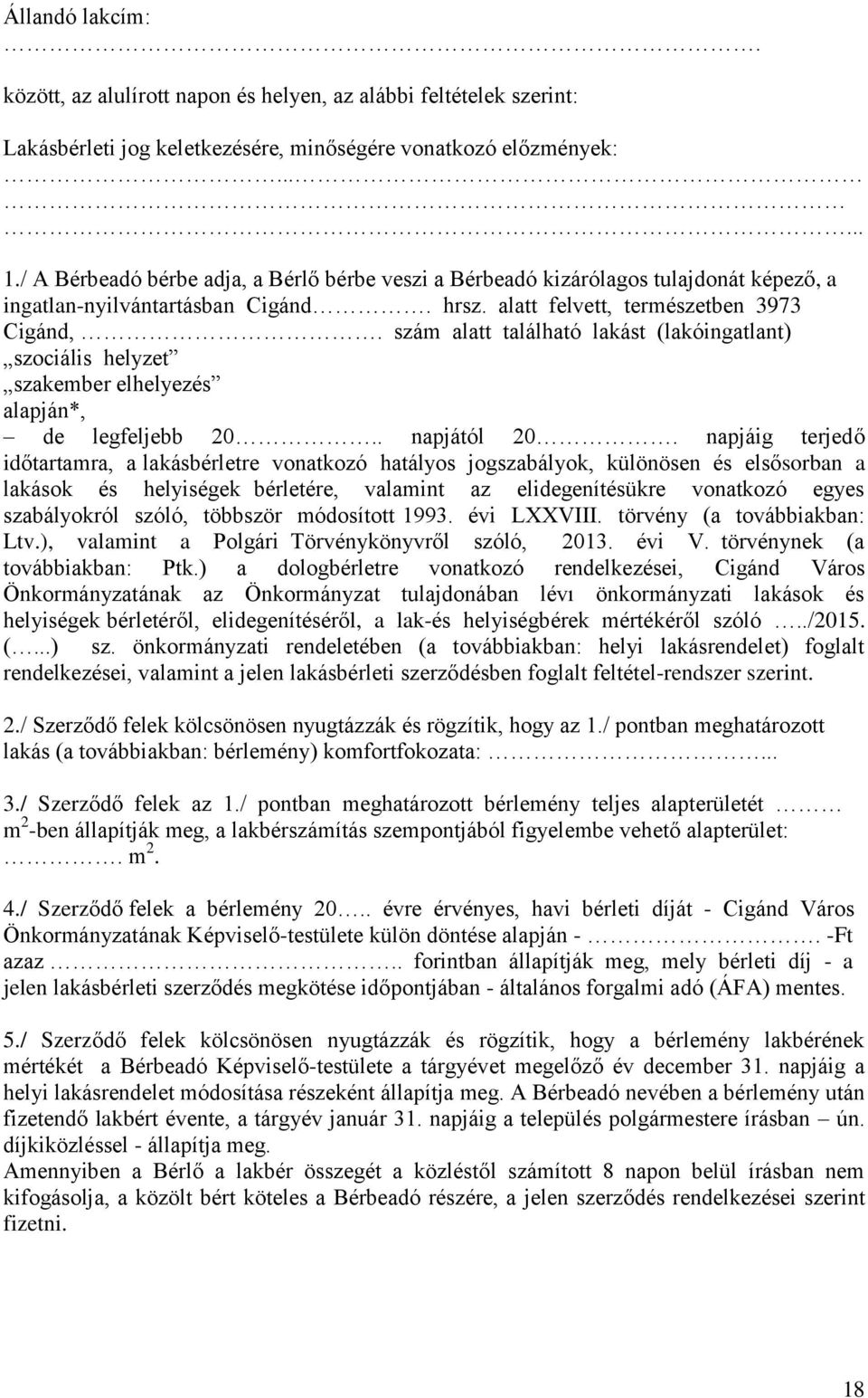 szám alatt található lakást (lakóingatlant) szociális helyzet szakember elhelyezés alapján*, de legfeljebb 20.. napjától 20.