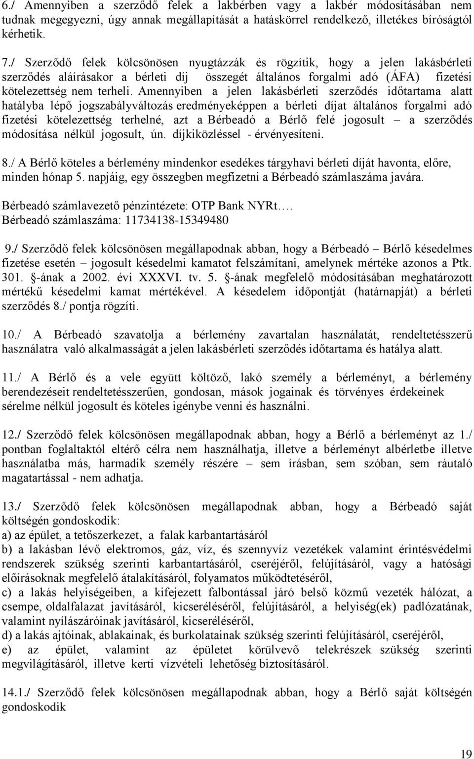 Amennyiben a jelen lakásbérleti szerződés időtartama alatt hatályba lépő jogszabályváltozás eredményeképpen a bérleti díjat általános forgalmi adó fizetési kötelezettség terhelné, azt a Bérbeadó a