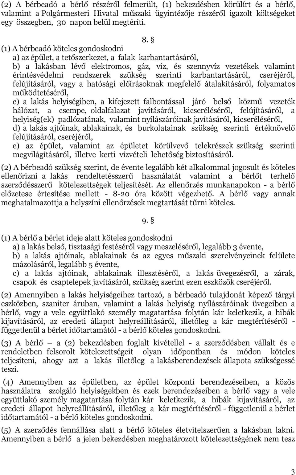 (1) A bérbeadó köteles gondoskodni a) az épület, a tetőszerkezet, a falak karbantartásáról, b) a lakásban lévő elektromos, gáz, víz, és szennyvíz vezetékek valamint érintésvédelmi rendszerek szükség