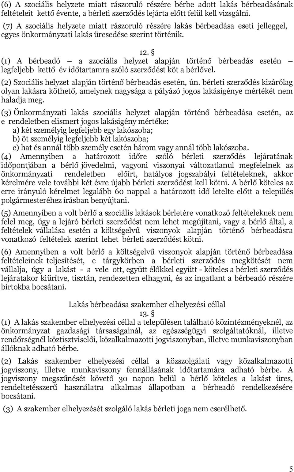 (1) A bérbeadó a szociális helyzet alapján történő bérbeadás esetén legfeljebb kettő év időtartamra szóló szerződést köt a bérlővel. (2) Szociális helyzet alapján történő bérbeadás esetén, ún.