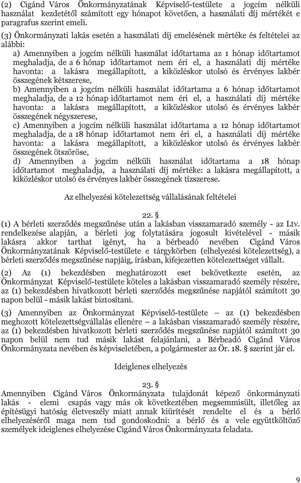 időtartamot nem éri el, a használati díj mértéke havonta: a lakásra megállapított, a kiközléskor utolsó és érvényes lakbér összegének kétszerese, b) Amennyiben a jogcím nélküli használat időtartama a