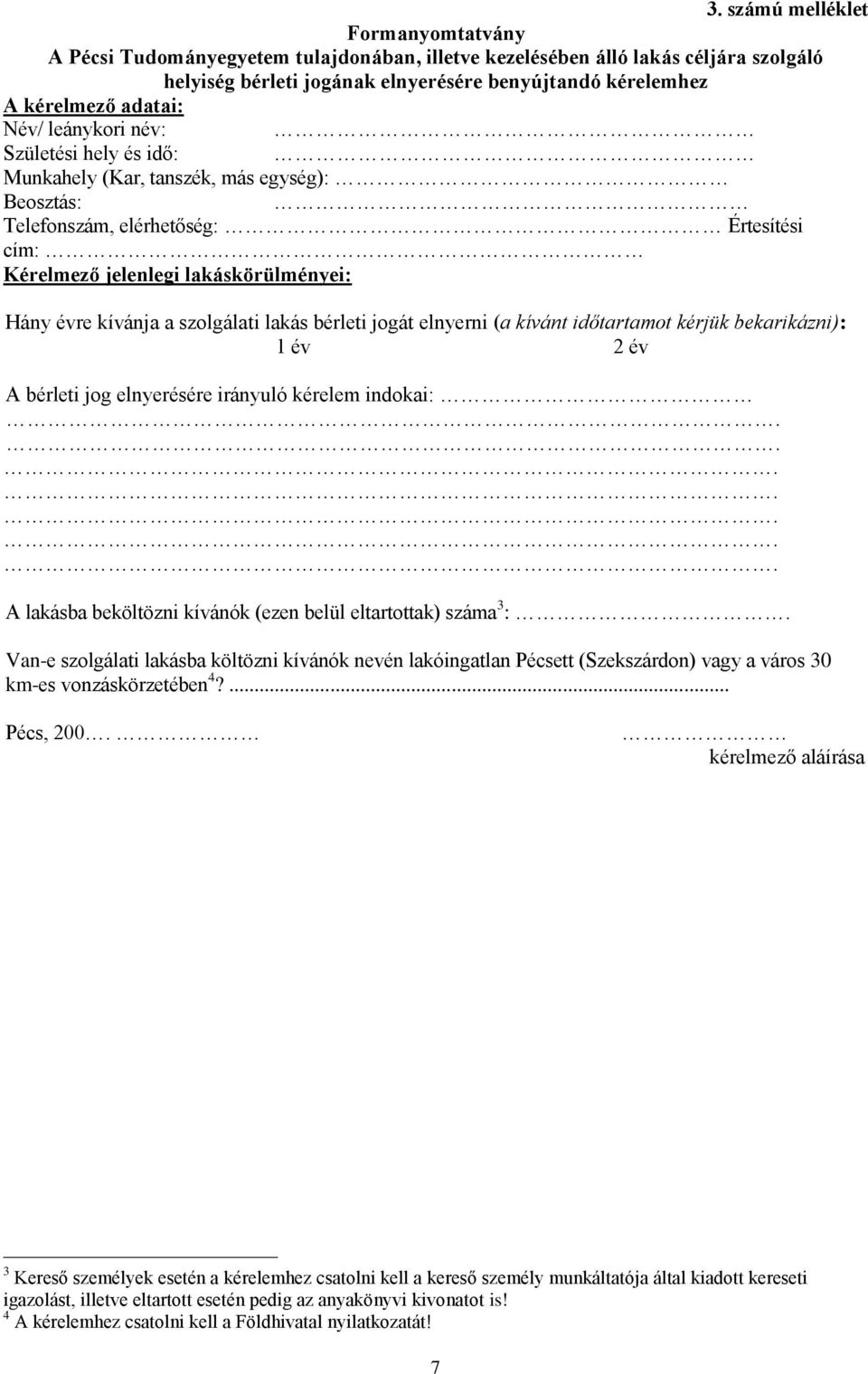 szolgálati lakás bérleti jogát elnyerni (a kívánt időtartamot kérjük bekarikázni): 1 év 2 év A bérleti jog elnyerésére irányuló kérelem indokai: A lakásba beköltözni kívánók (ezen belül eltartottak)