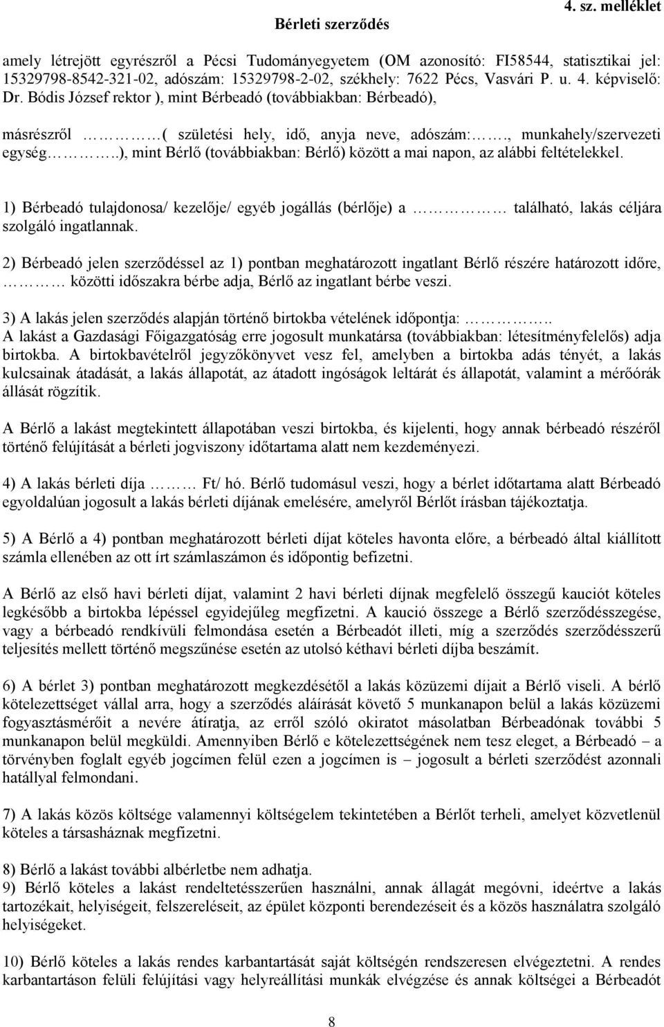 .), mint Bérlő (továbbiakban: Bérlő) között a mai napon, az alábbi feltételekkel. 1) Bérbeadó tulajdonosa/ kezelője/ egyéb jogállás (bérlője) a található, lakás céljára szolgáló ingatlannak.