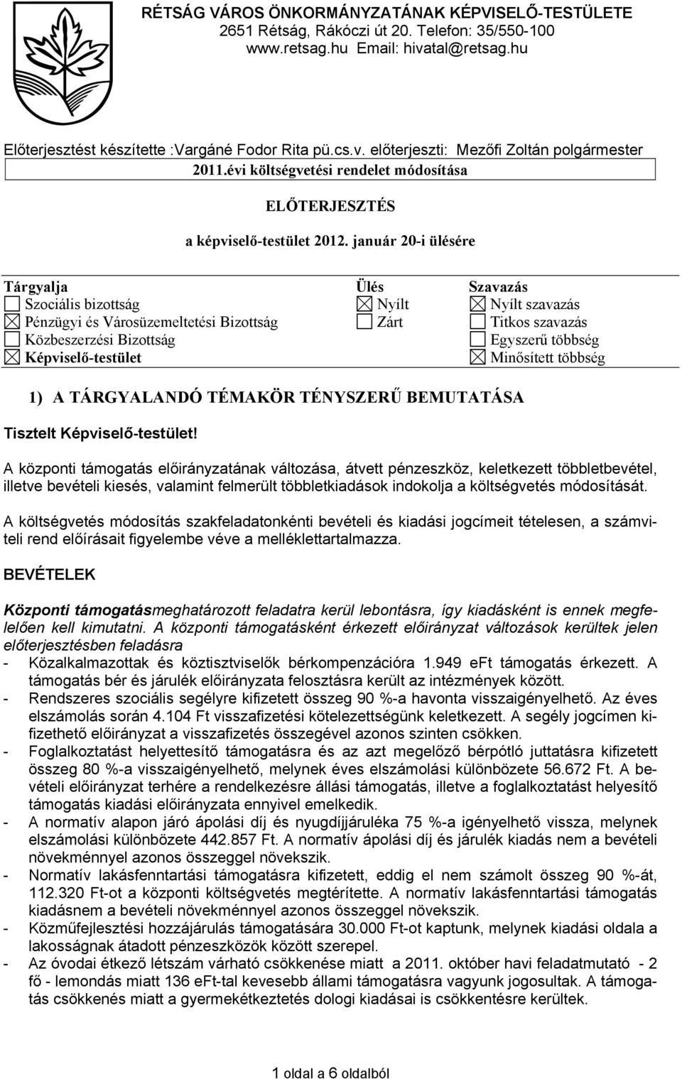 január 20-i ülésére Tárgyalja Ülés Szavazás Szociális bizottság Nyílt Nyílt szavazás Pénzügyi és Városüzemeltetési Bizottság Zárt Titkos szavazás Közbeszerzési Bizottság Egyszerű többség