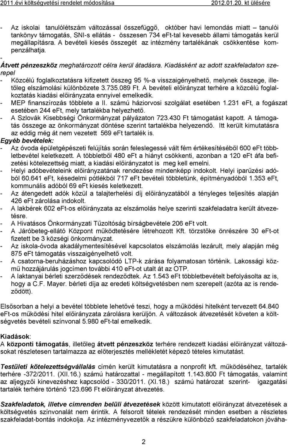 Kiadásként az adott szakfeladaton szerepel - Közcélú foglalkoztatásra kifizetett összeg 95 %-a visszaigényelhető, melynek összege, illetőleg elszámolási különbözete 3.735.089 Ft.