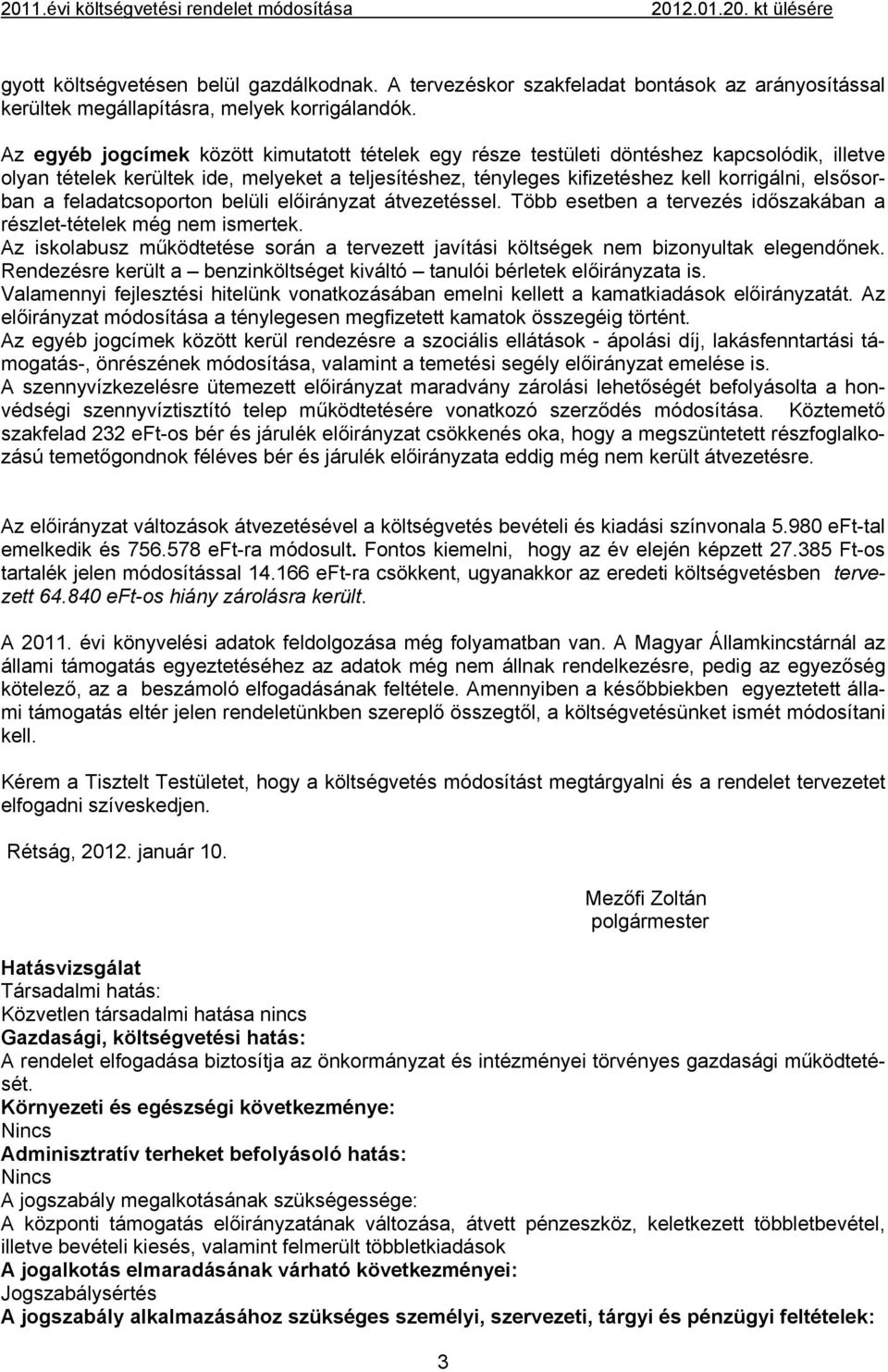 Az egyéb jogcímek között kimutatott tételek egy része testületi döntéshez kapcsolódik, illetve olyan tételek kerültek ide, melyeket a teljesítéshez, tényleges kifizetéshez kell korrigálni, elsősorban