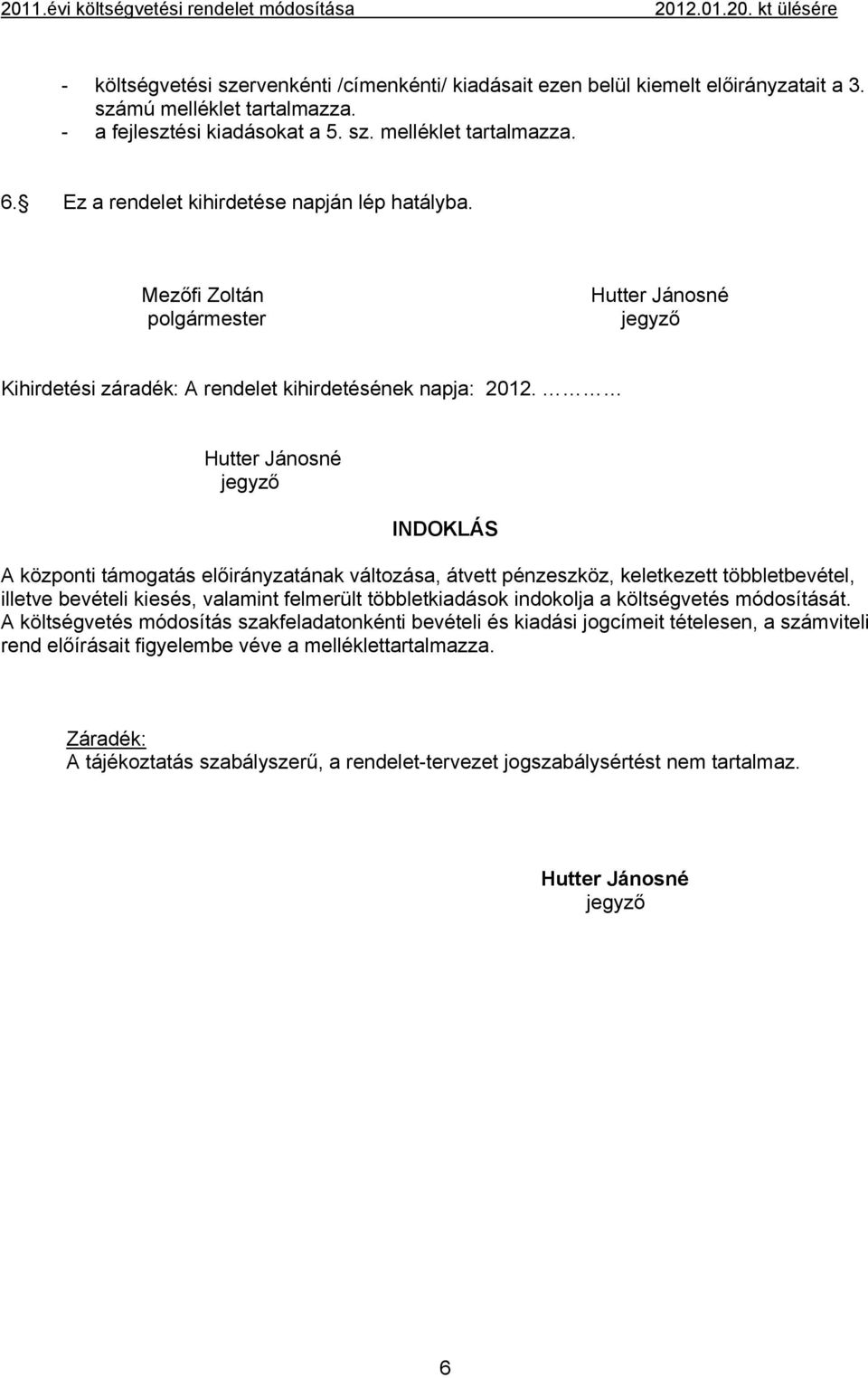 Mezőfi Zoltán polgármester Hutter Jánosné jegyző Kihirdetési záradék: A rendelet kihirdetésének napja: 2012.