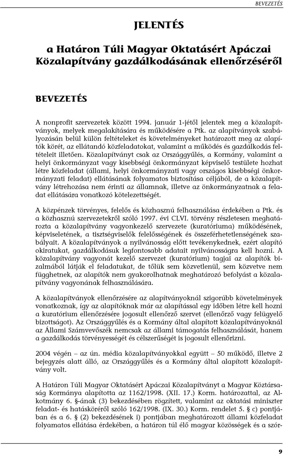 az alapítványok szabályozásán belül külön feltételeket és követelményeket határozott meg az alapítók körét, az ellátandó közfeladatokat, valamint a működés és gazdálkodás feltételeit illetően.