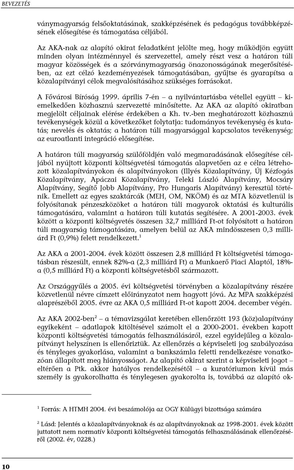 önazonosságának megerősítésében, az ezt célzó kezdeményezések támogatásában, gyűjtse és gyarapítsa a közalapítványi célok megvalósításához szükséges forrásokat. A Fővárosi Bíróság 1999.