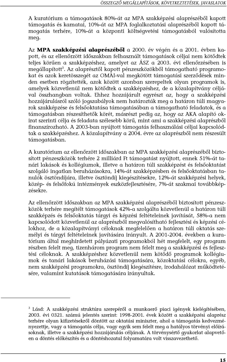 évben kapott, és az ellenőrzött időszakban felhasznált támogatások céljai nem kötődtek teljes körűen a szakképzéshez, amelyet az ÁSZ a 2003. évi ellenőrzésében is megállapított 3.