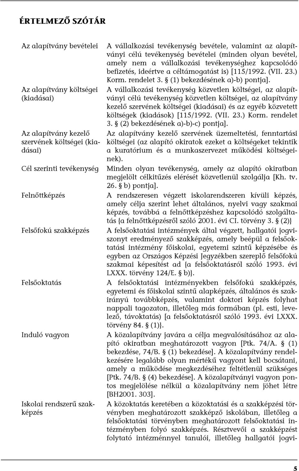 tevékenységhez kapcsolódó befizetés, ideértve a céltámogatást is) [115/1992. (VII. 23.) Korm. rendelet 3. (1) bekezdésének a)-b) pontja].