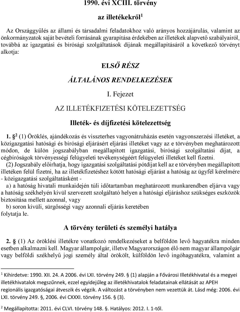 alapvető szabályairól, továbbá az igazgatási és bírósági szolgáltatások díjának megállapításáról a következő törvényt alkotja: ELSŐ RÉSZ ÁLTALÁNOS RENDELKEZÉSEK I.