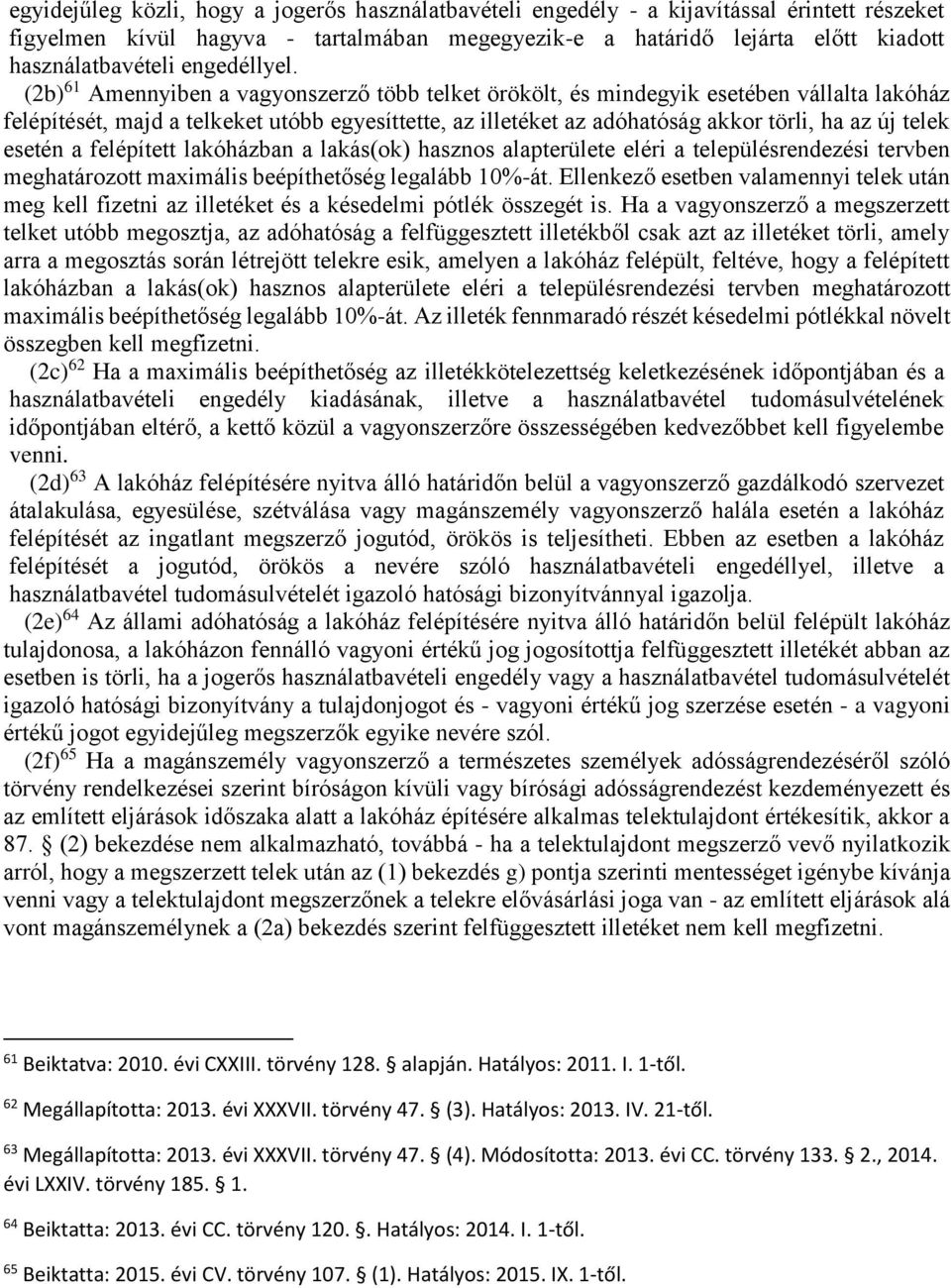 (2b) 61 Amennyiben a vagyonszerző több telket örökölt, és mindegyik esetében vállalta lakóház felépítését, majd a telkeket utóbb egyesíttette, az illetéket az adóhatóság akkor törli, ha az új telek