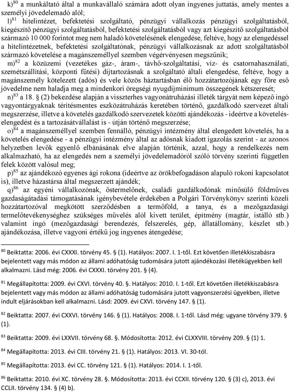 az elengedéssel a hitelintézetnek, befektetési szolgáltatónak, pénzügyi vállalkozásnak az adott szolgáltatásból származó követelése a magánszeméllyel szemben végérvényesen megszűnik; m) 82 a közüzemi