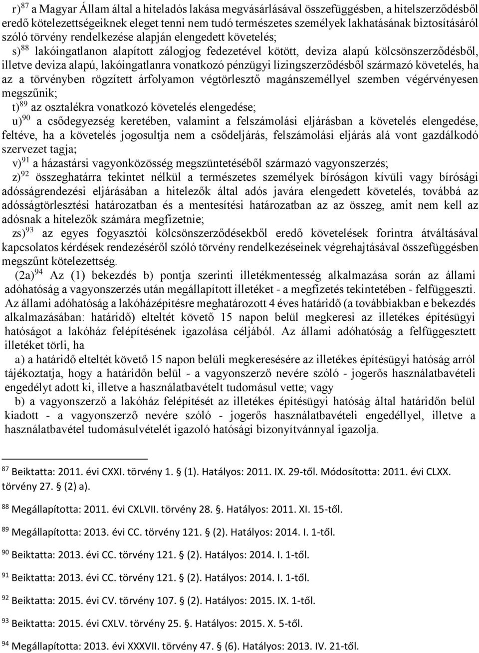 pénzügyi lízingszerződésből származó követelés, ha az a törvényben rögzített árfolyamon végtörlesztő magánszeméllyel szemben végérvényesen megszűnik; t) 89 az osztalékra vonatkozó követelés