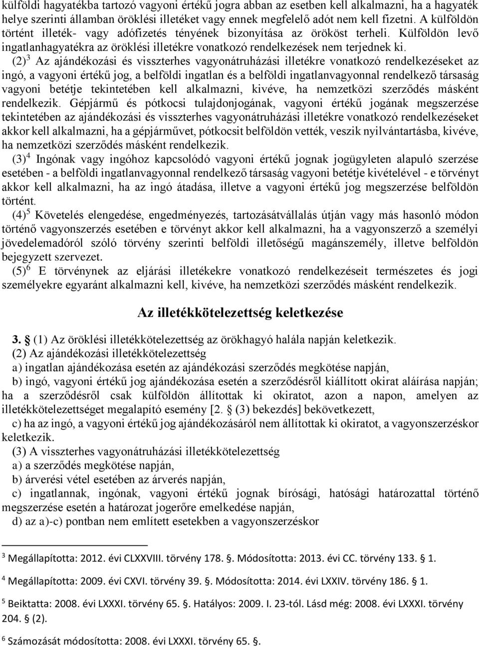 (2) 3 Az ajándékozási és visszterhes vagyonátruházási illetékre vonatkozó rendelkezéseket az ingó, a vagyoni értékű jog, a belföldi ingatlan és a belföldi ingatlanvagyonnal rendelkező társaság