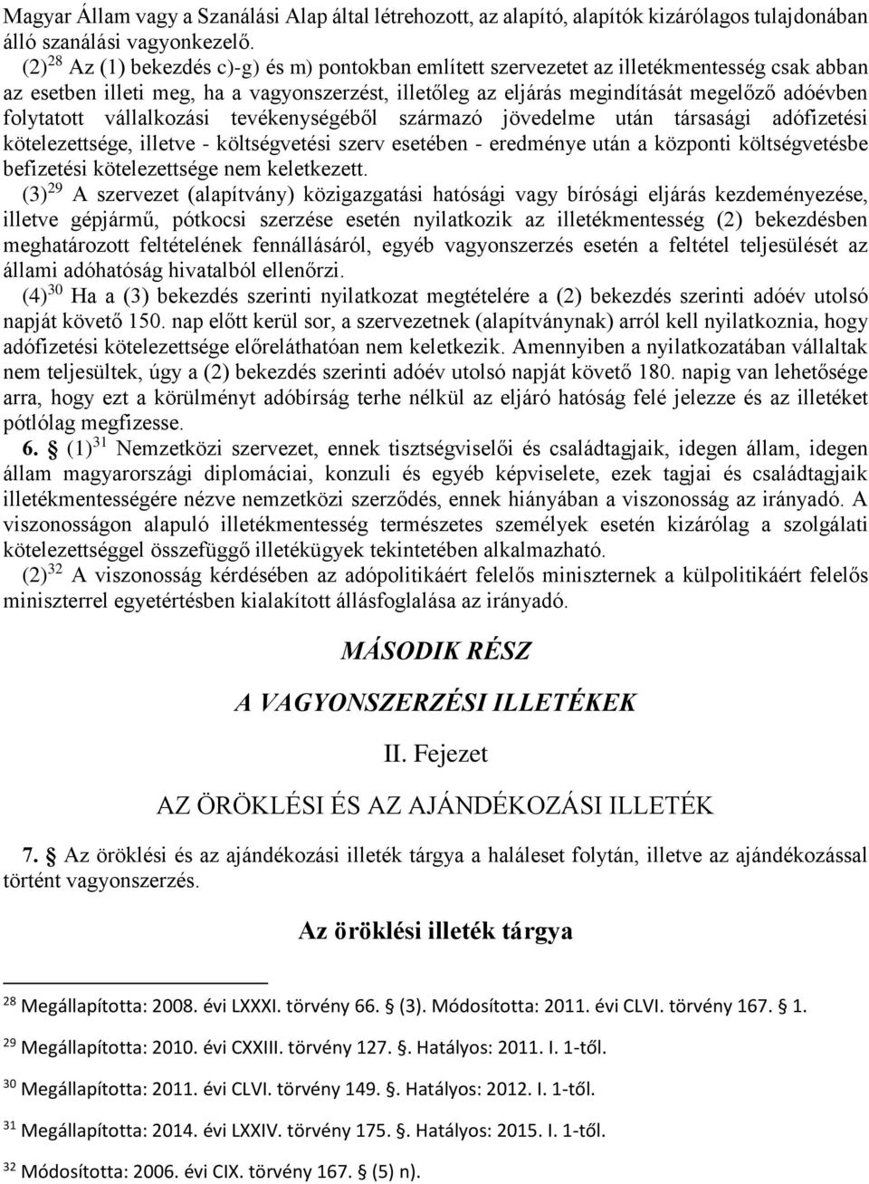 folytatott vállalkozási tevékenységéből származó jövedelme után társasági adófizetési kötelezettsége, illetve - költségvetési szerv esetében - eredménye után a központi költségvetésbe befizetési