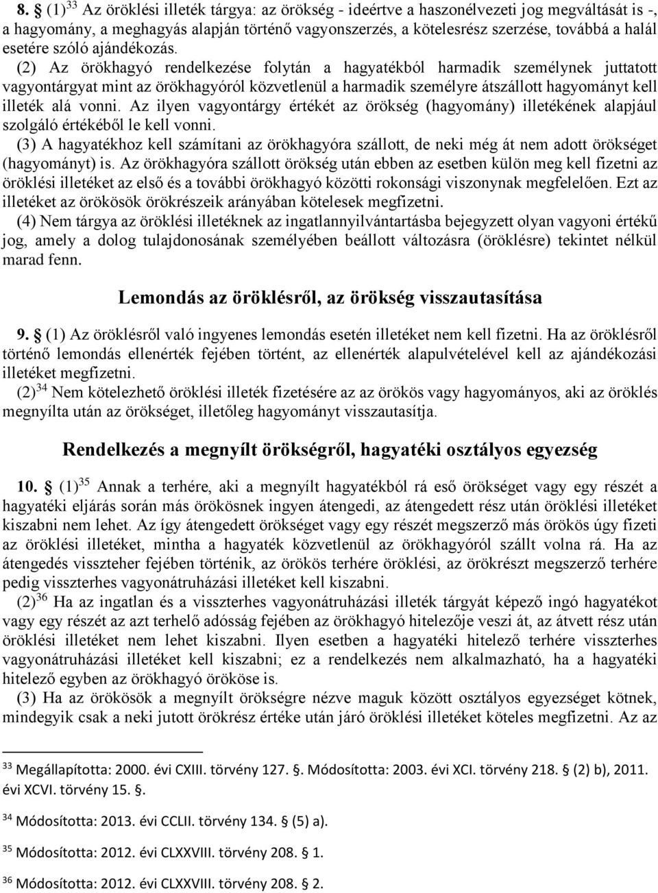 (2) Az örökhagyó rendelkezése folytán a hagyatékból harmadik személynek juttatott vagyontárgyat mint az örökhagyóról közvetlenül a harmadik személyre átszállott hagyományt kell illeték alá vonni.
