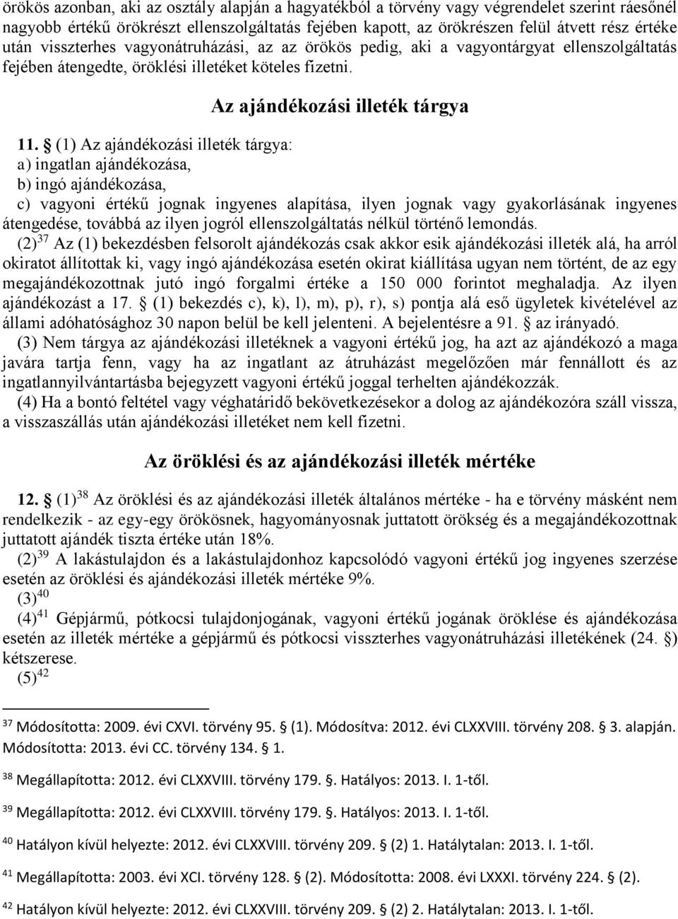(1) Az ajándékozási illeték tárgya: a) ingatlan ajándékozása, b) ingó ajándékozása, c) vagyoni értékű jognak ingyenes alapítása, ilyen jognak vagy gyakorlásának ingyenes átengedése, továbbá az ilyen