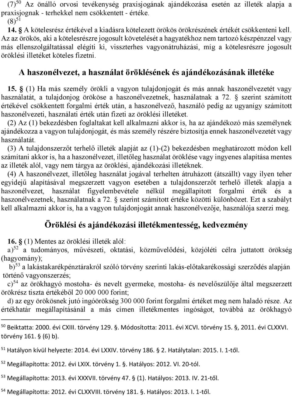 Az az örökös, aki a kötelesrészre jogosult követelését a hagyatékhoz nem tartozó készpénzzel vagy más ellenszolgáltatással elégíti ki, visszterhes vagyonátruházási, míg a kötelesrészre jogosult