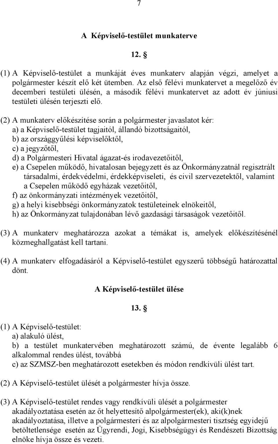 (2) A munkaterv előkészítése során a polgármester javaslatot kér: a) a Képviselő-testület tagjaitól, állandó bizottságaitól, b) az országgyűlési képviselőktől, c) a jegyzőtől, d) a Polgármesteri