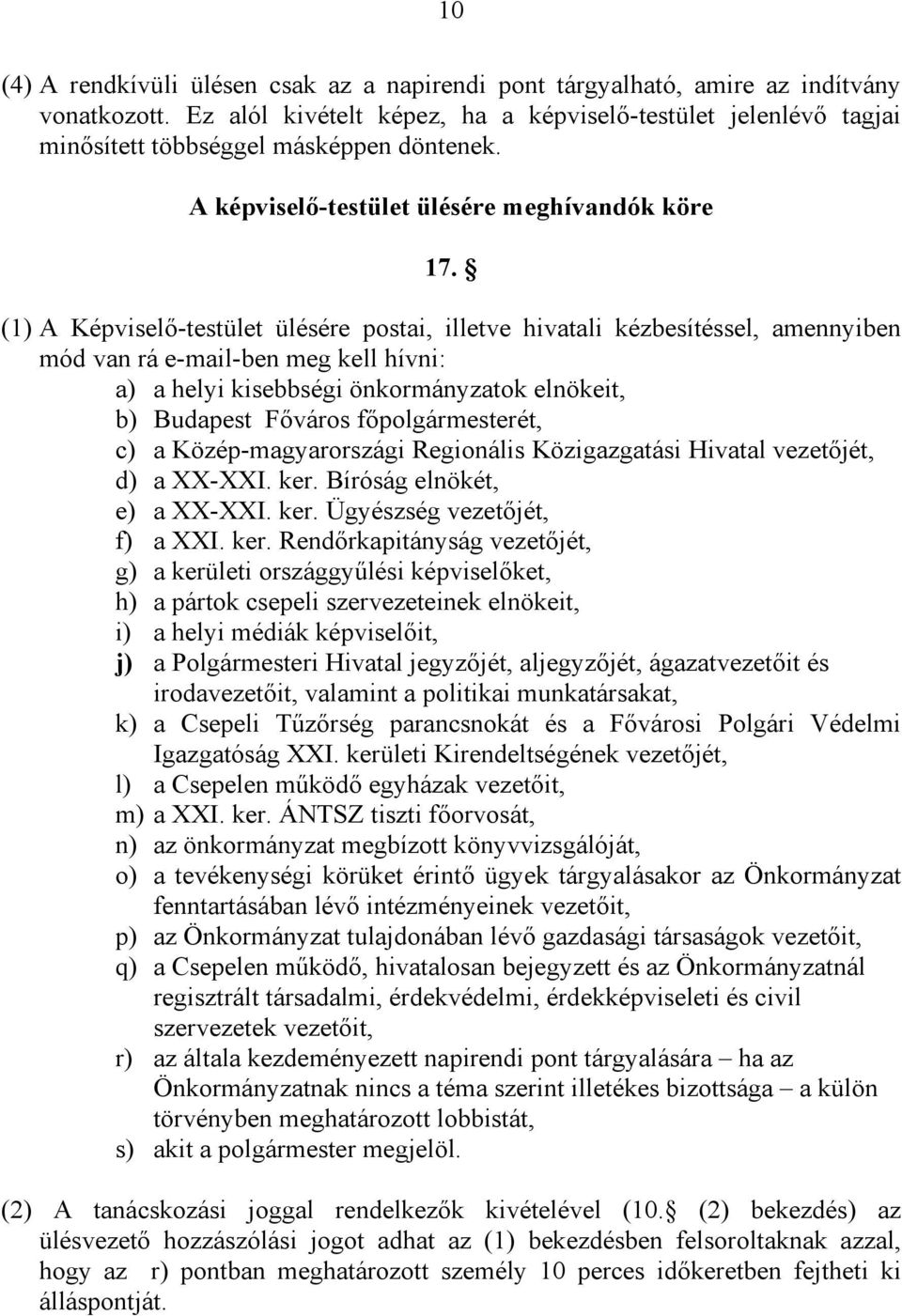 (1) A Képviselő-testület ülésére postai, illetve hivatali kézbesítéssel, amennyiben mód van rá e-mail-ben meg kell hívni: a) a helyi kisebbségi önkormányzatok elnökeit, b) Budapest Főváros