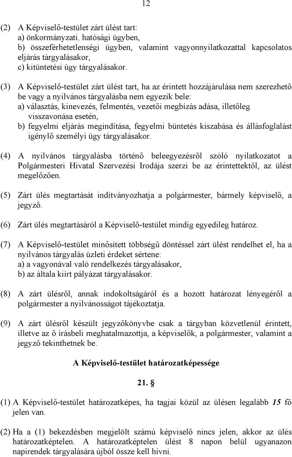 (3) A Képviselő-testület zárt ülést tart, ha az érintett hozzájárulása nem szerezhető be vagy a nyilvános tárgyalásba nem egyezik bele: a) választás, kinevezés, felmentés, vezetői megbízás adása,