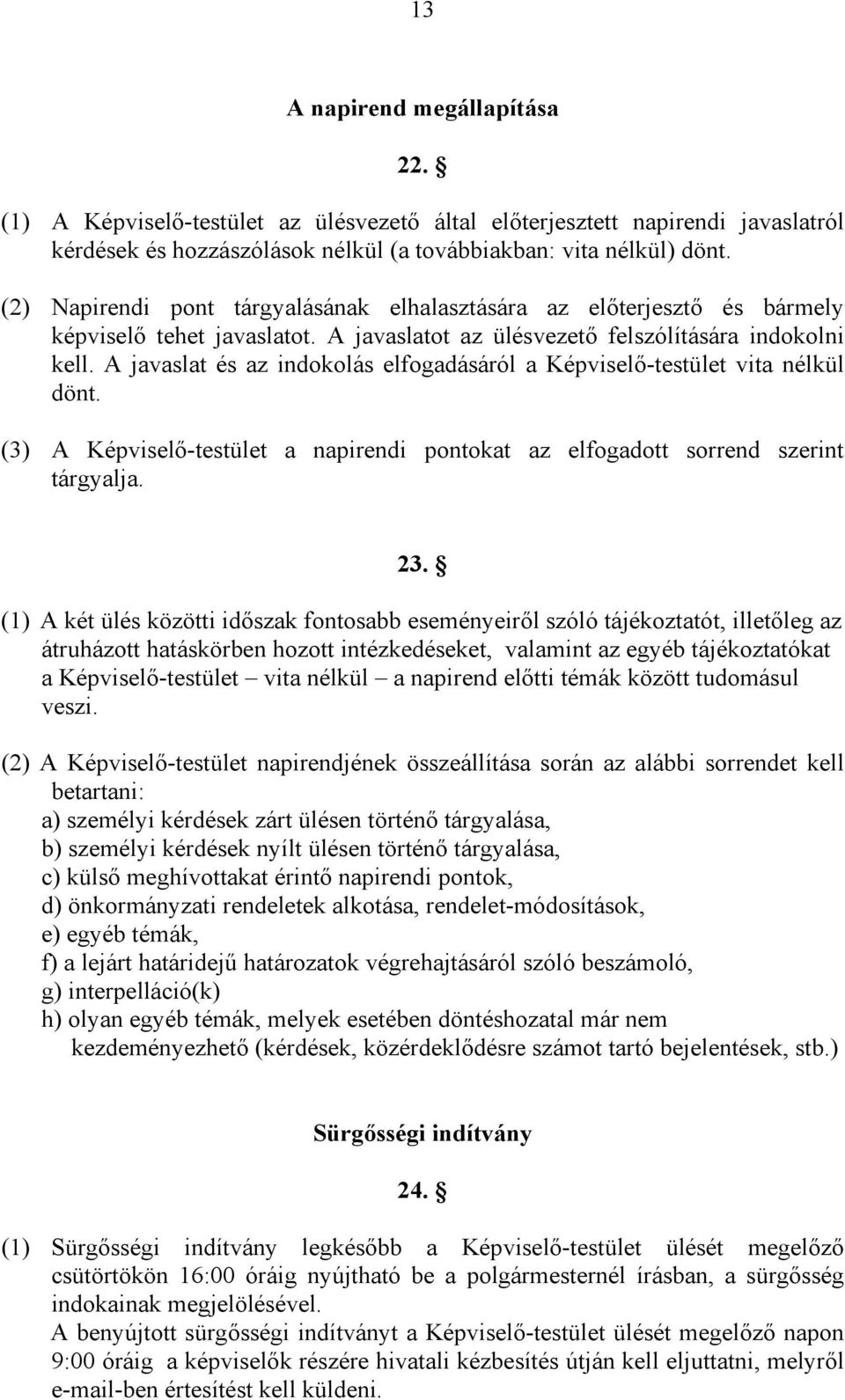 A javaslat és az indokolás elfogadásáról a Képviselő-testület vita nélkül dönt. (3) A Képviselő-testület a napirendi pontokat az elfogadott sorrend szerint tárgyalja. 23.