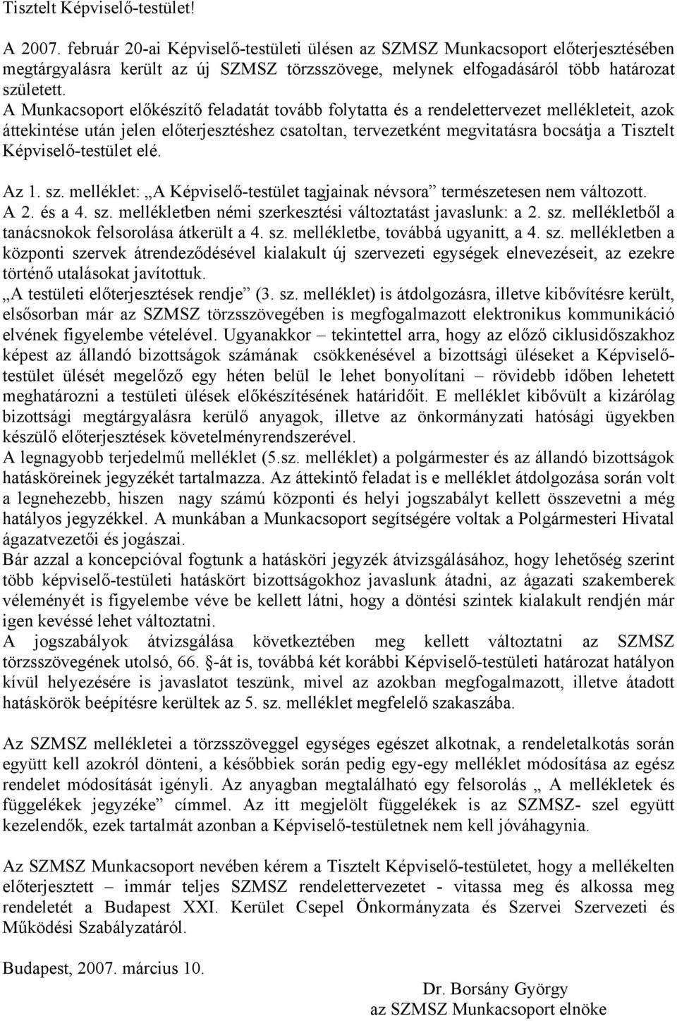 A Munkacsoport előkészítő feladatát tovább folytatta és a rendelettervezet mellékleteit, azok áttekintése után jelen előterjesztéshez csatoltan, tervezetként megvitatásra bocsátja a Tisztelt