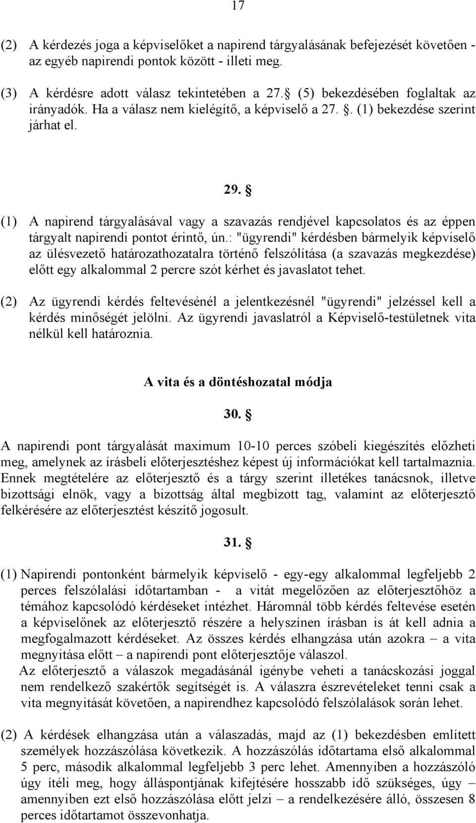 (1) A napirend tárgyalásával vagy a szavazás rendjével kapcsolatos és az éppen tárgyalt napirendi pontot érintő, ún.