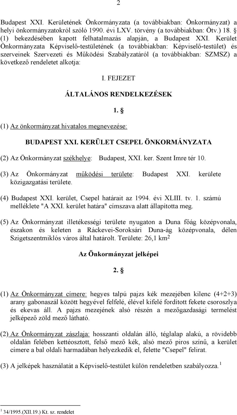 Kerület Önkormányzata Képviselő-testületének (a továbbiakban: Képviselő-testület) és szerveinek Szervezeti és Működési Szabályzatáról (a továbbiakban: SZMSZ) a következő rendeletet alkotja: I.