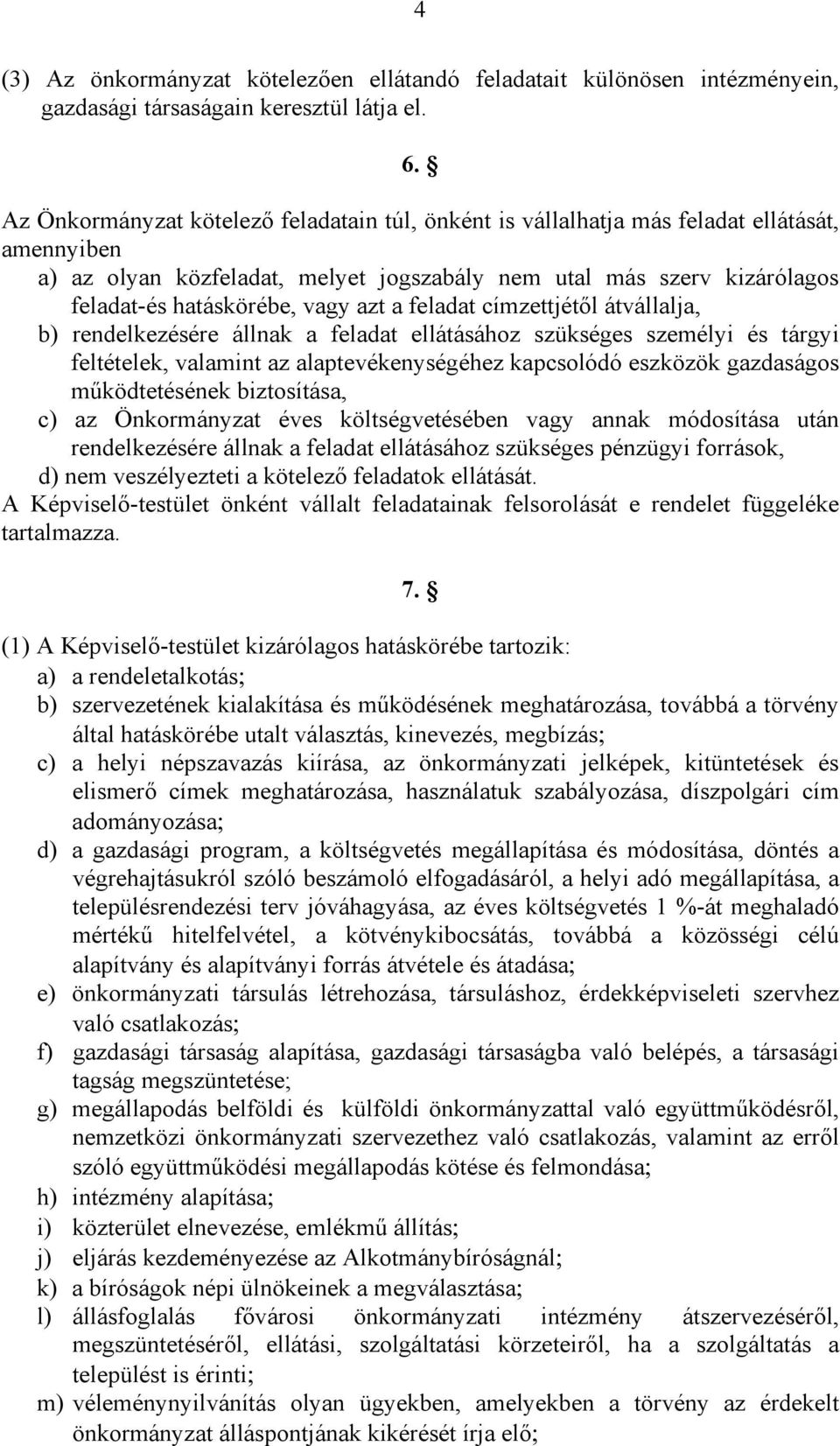 azt a feladat címzettjétől átvállalja, b) rendelkezésére állnak a feladat ellátásához szükséges személyi és tárgyi feltételek, valamint az alaptevékenységéhez kapcsolódó eszközök gazdaságos