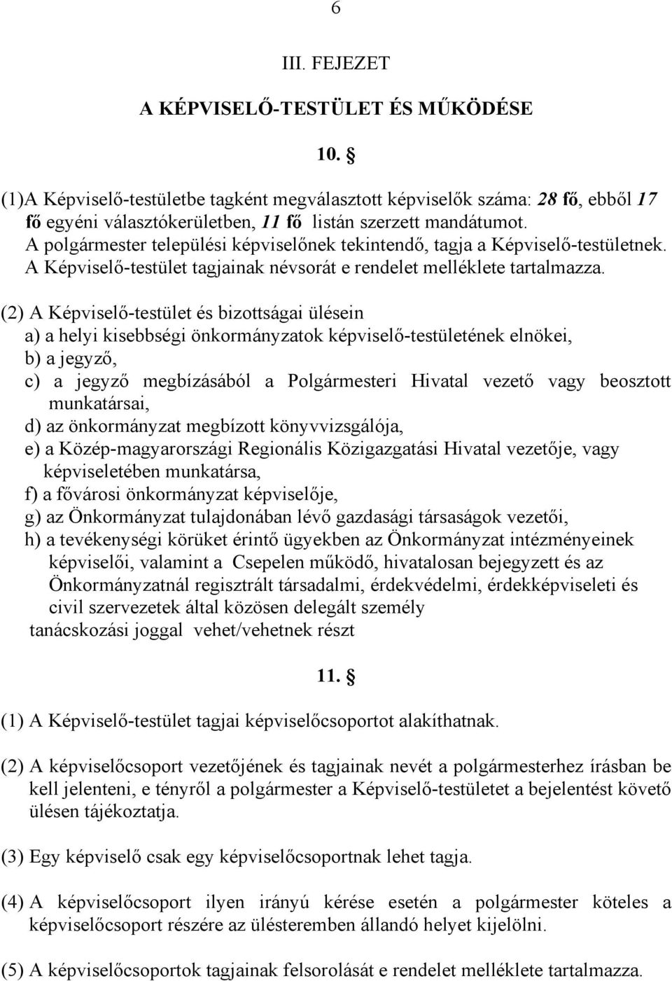 (2) A Képviselő-testület és bizottságai ülésein a) a helyi kisebbségi önkormányzatok képviselő-testületének elnökei, b) a jegyző, c) a jegyző megbízásából a Polgármesteri Hivatal vezető vagy