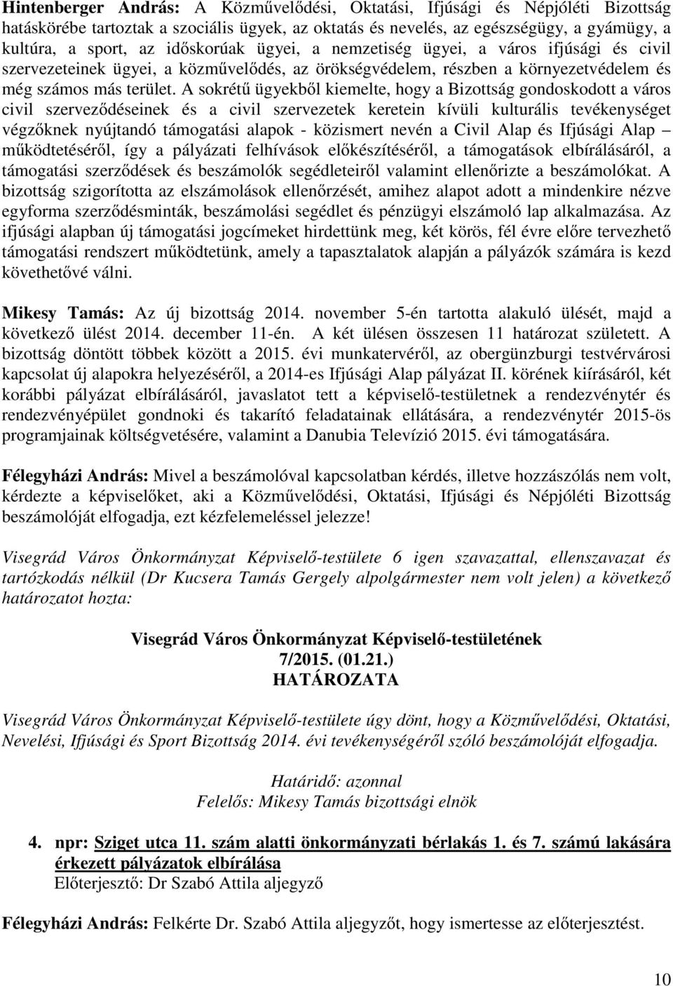 A sokrét ügyekb l kiemelte, hogy a Bizottság gondoskodott a város civil szervez déseinek és a civil szervezetek keretein kívüli kulturális tevékenységet végz knek nyújtandó támogatási alapok -