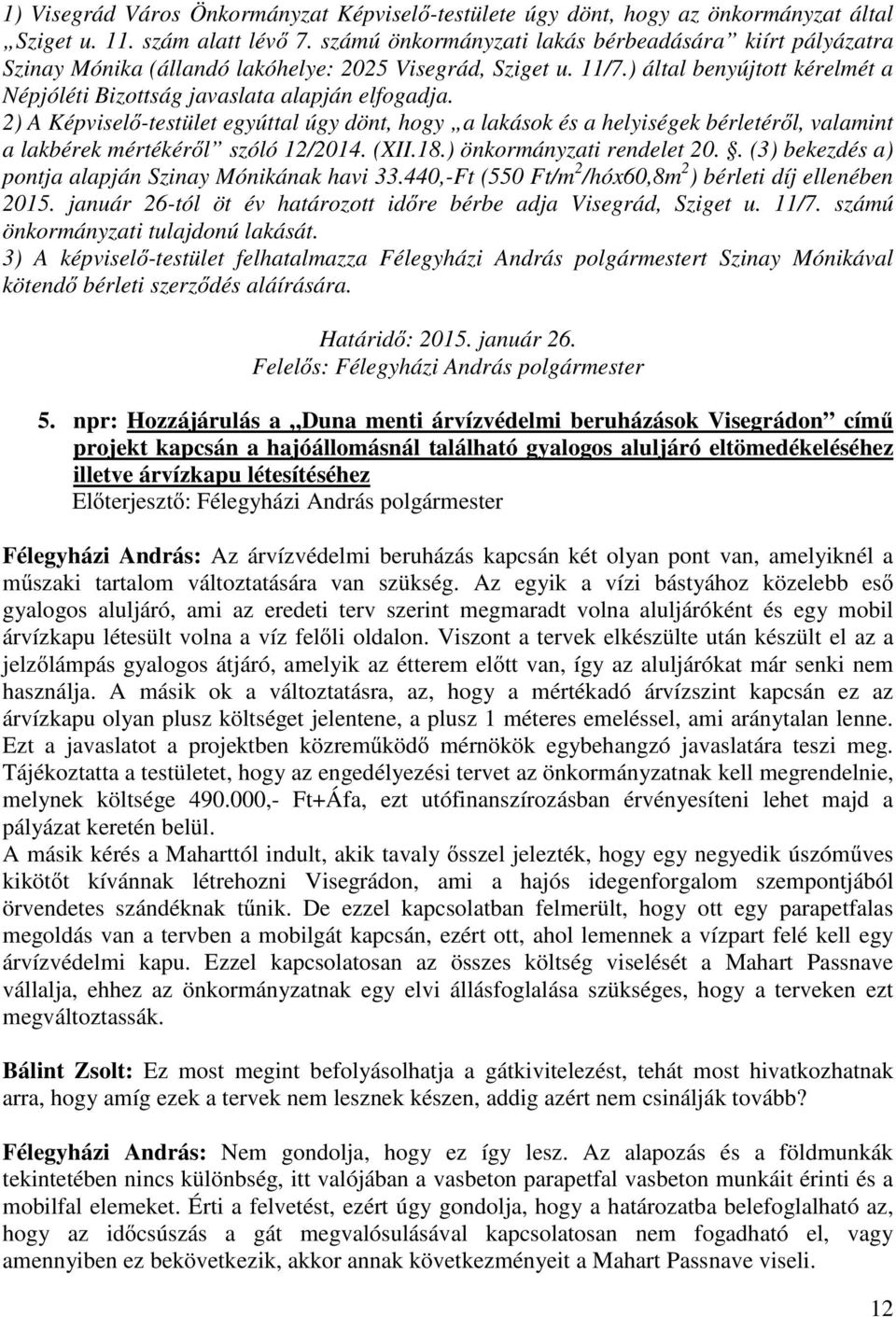 2) A Képvisel -testület egyúttal úgy dönt, hogy a lakások és a helyiségek bérletér l, valamint a lakbérek mértékér l szóló 12/2014. (XII.18.) önkormányzati rendelet 20.