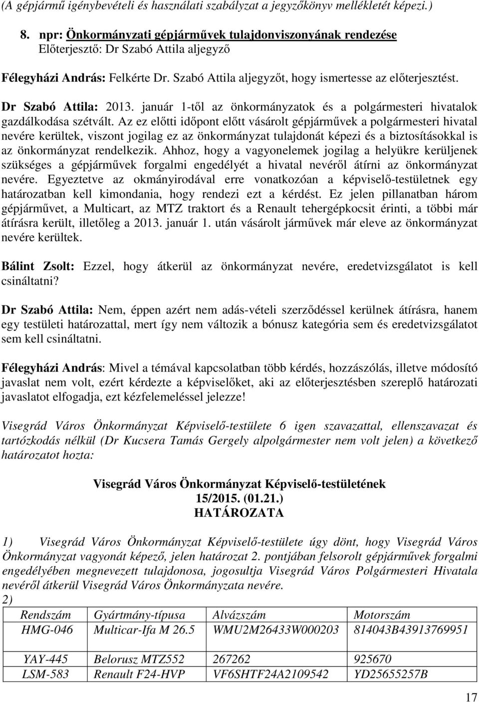 Dr Szabó Attila: 2013. január 1-t l az önkormányzatok és a polgármesteri hivatalok gazdálkodása szétvált.