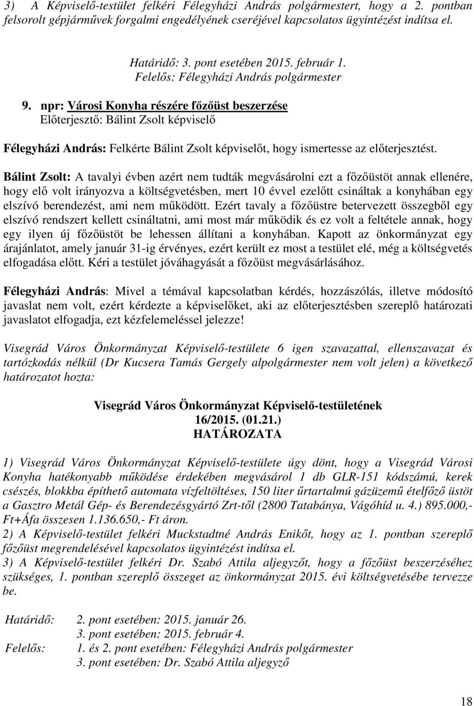 npr: Városi Konyha részére f z üst beszerzése El terjeszt : Bálint Zsolt képvisel Félegyházi András: Felkérte Bálint Zsolt képvisel t, hogy ismertesse az el terjesztést.