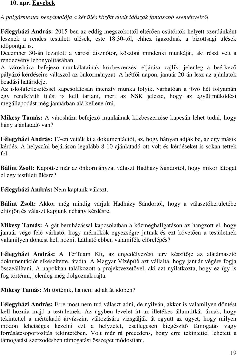 testületi ülések, este 18:30-tól, ehhez igazodnak a bizottsági ülések id pontjai is.