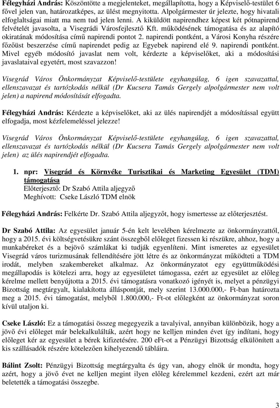 m ködésének támogatása és az alapító okiratának módosítása cím napirendi pontot 2. napirendi pontként, a Városi Konyha részére f z üst beszerzése cím napirendet pedig az Egyebek napirend elé 9.