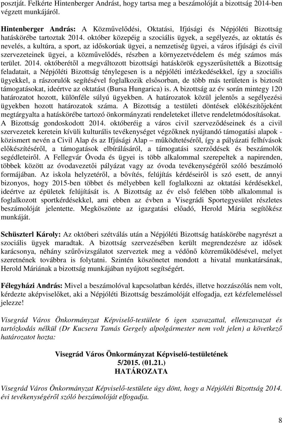 október közepéig a szociális ügyek, a segélyezés, az oktatás és nevelés, a kultúra, a sport, az id skorúak ügyei, a nemzetiség ügyei, a város ifjúsági és civil szervezeteinek ügyei, a közm vel dés,