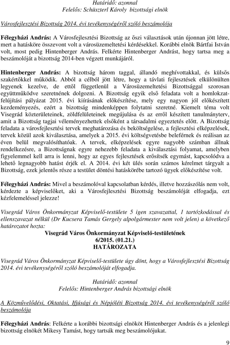 Korábbi elnök Bártfai István volt, most pedig Hintenberger András. Felkérte Hintenberger Andrást, hogy tartsa meg a beszámolóját a bizottság 2014-ben végzett munkájáról.