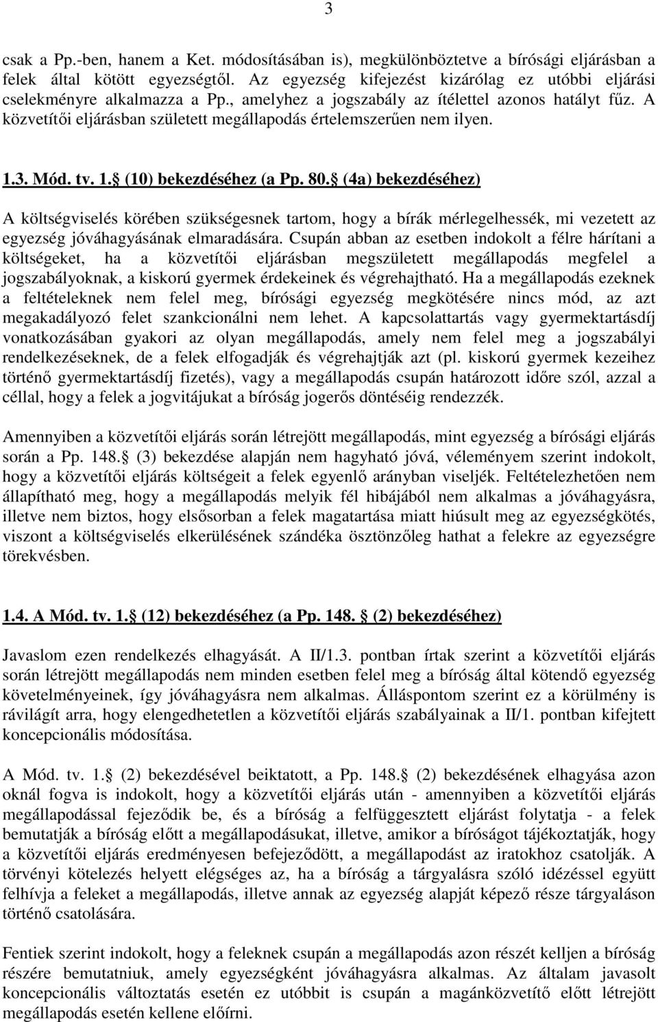 A közvetítői eljárásban született megállapodás értelemszerűen nem ilyen. 1.3. Mód. tv. 1. (10) bekezdéséhez (a Pp. 80.